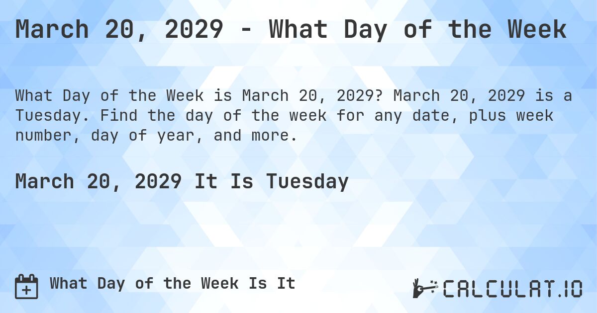 March 20, 2029 - What Day of the Week. March 20, 2029 is a Tuesday. Find the day of the week for any date, plus week number, day of year, and more.