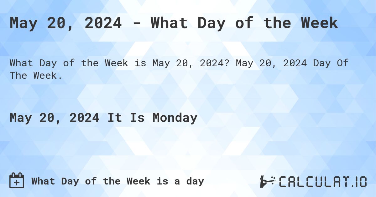 May 20, 2024 - What Day of the Week. May 20, 2024 Day Of The Week.