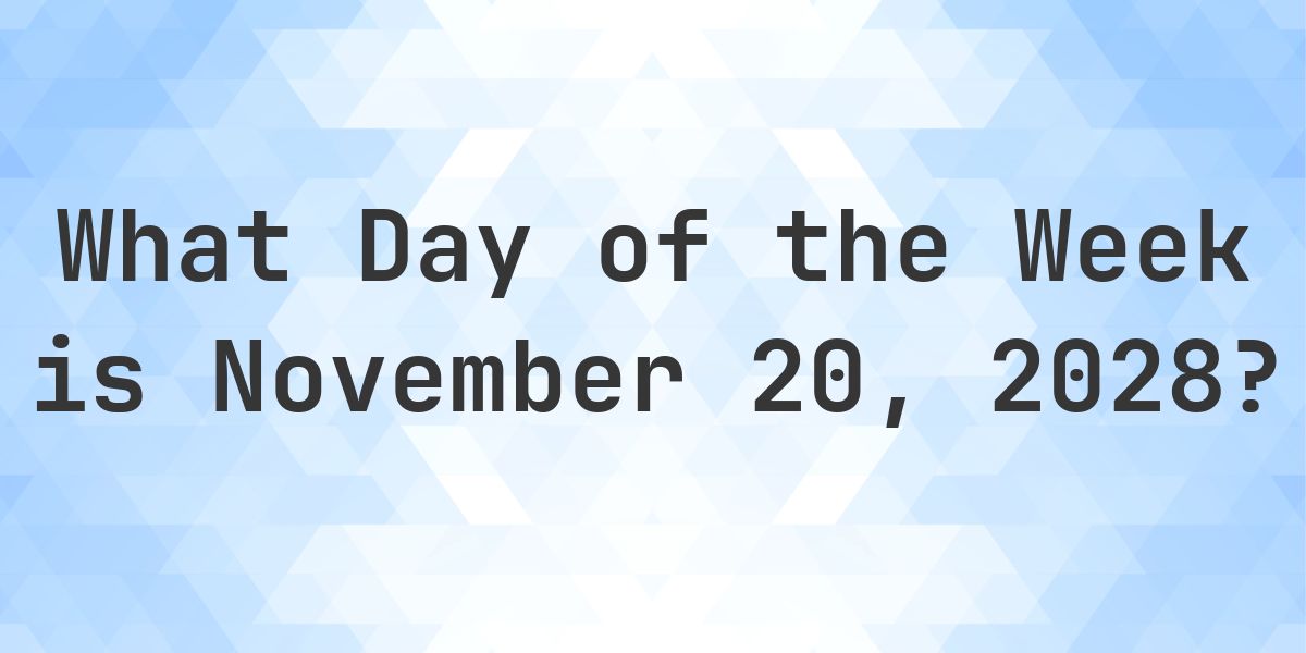 November 20, 2028 - What Day of the Week - Calculatio