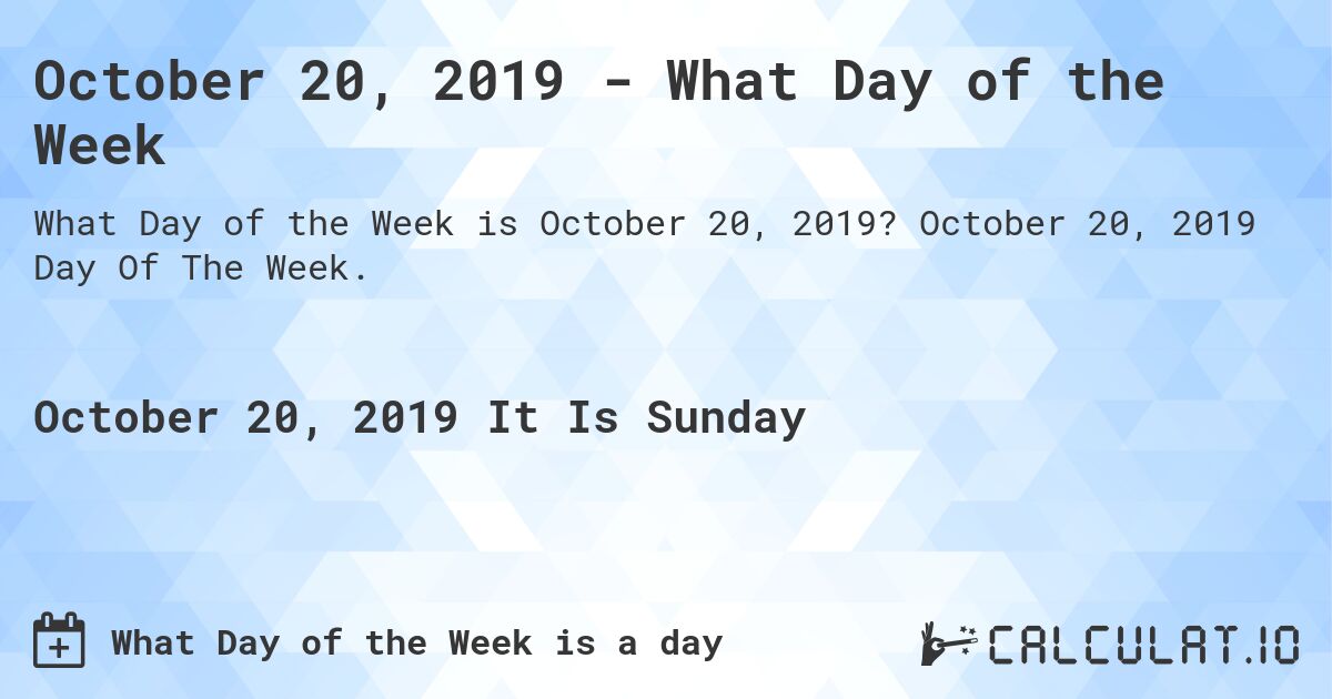 October 20, 2019 - What Day of the Week. October 20, 2019 Day Of The Week.