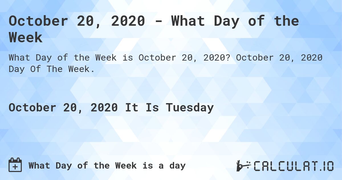 October 20, 2020 - What Day of the Week. October 20, 2020 Day Of The Week.