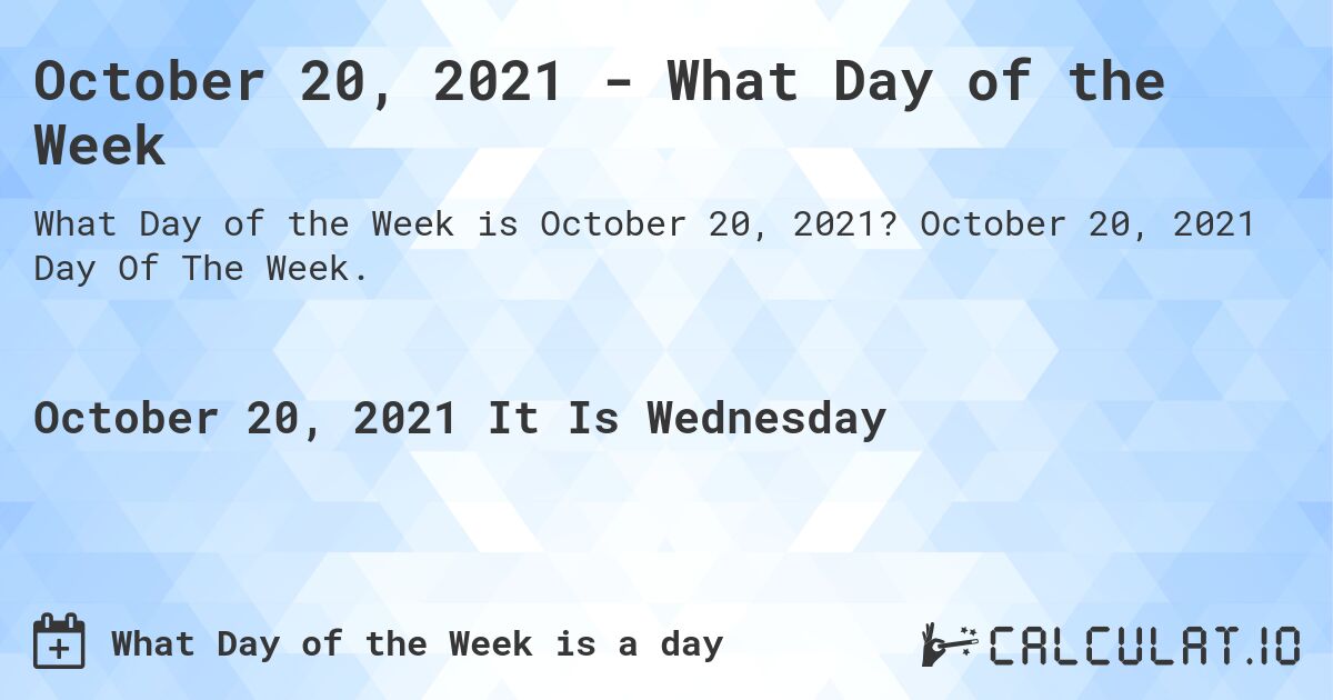 October 20, 2021 - What Day of the Week. October 20, 2021 Day Of The Week.