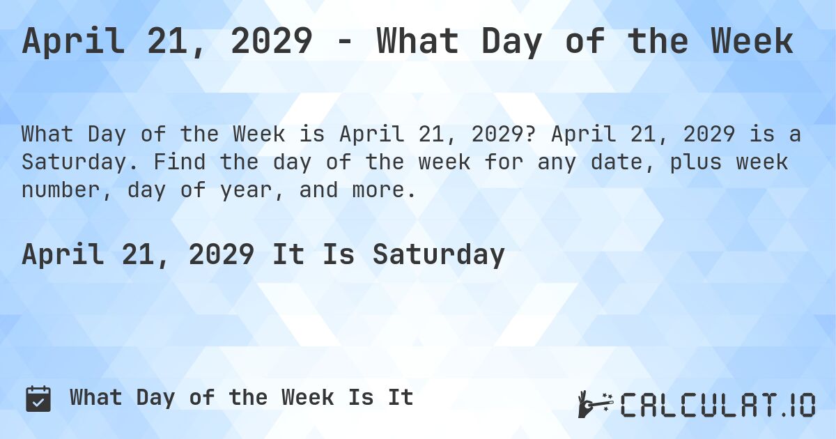 April 21, 2029 - What Day of the Week. April 21, 2029 is a Saturday. Find the day of the week for any date, plus week number, day of year, and more.