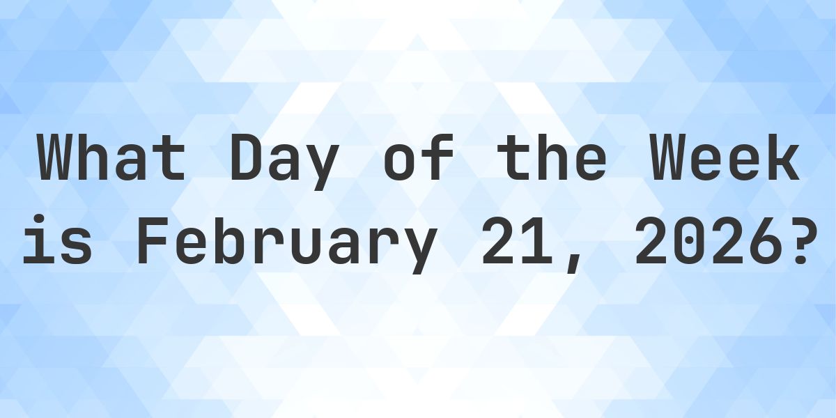 February 21 Checkiday February 21, 2026 - What Day of the Week - Calculatio