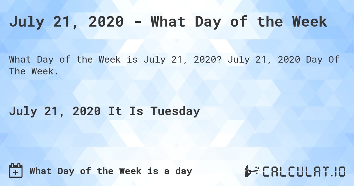 July 21, 2020 - What Day of the Week. July 21, 2020 Day Of The Week.