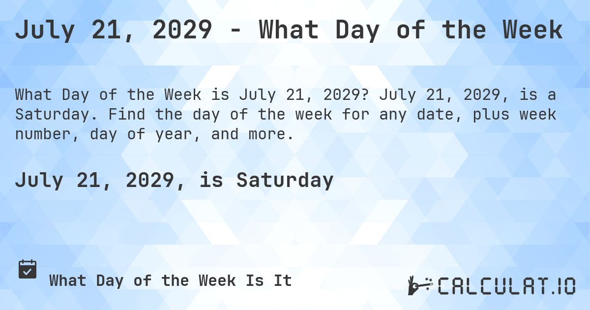 July 21, 2029 - What Day of the Week. July 21, 2029, is a Saturday. Find the day of the week for any date, plus week number, day of year, and more.