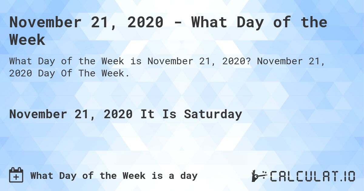 November 21, 2020 - What Day of the Week. November 21, 2020 Day Of The Week.