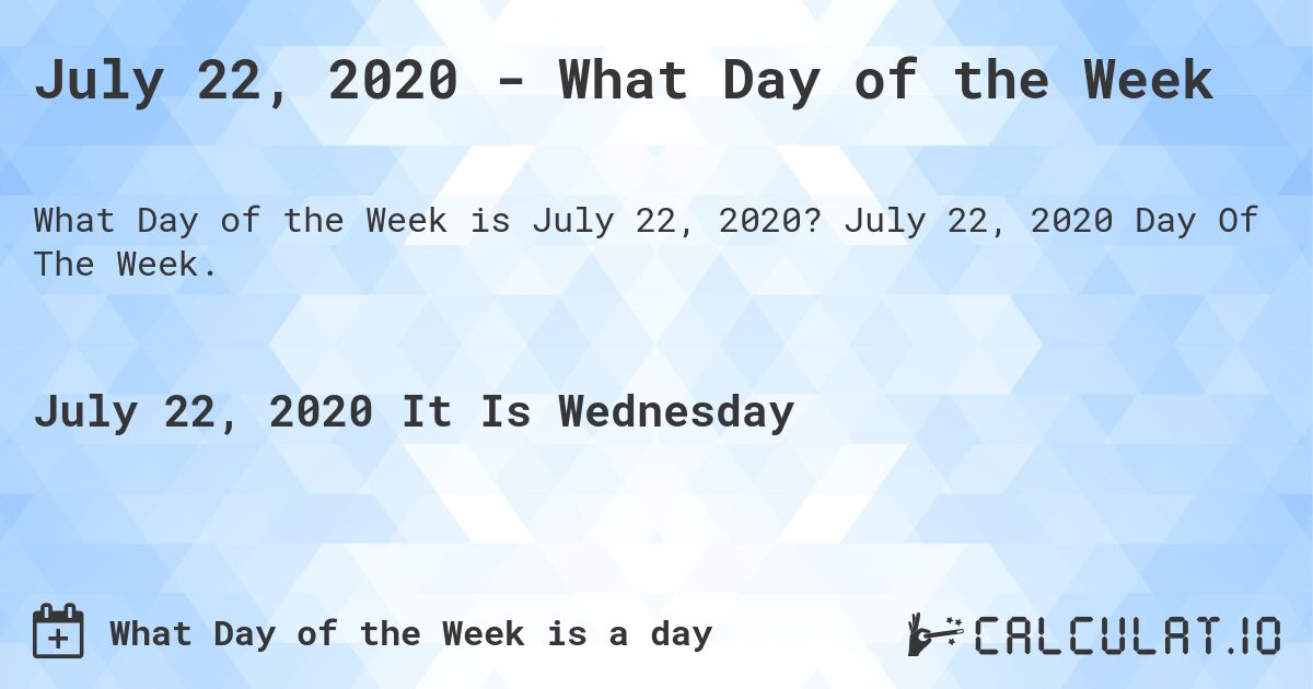 July 22, 2020 - What Day of the Week. July 22, 2020 Day Of The Week.