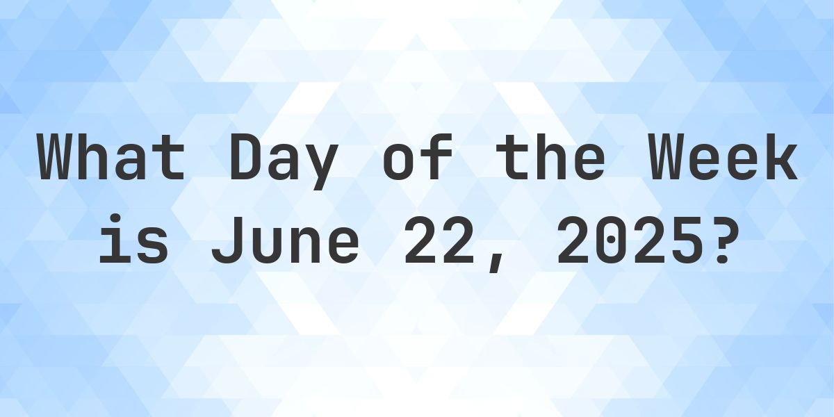 June Next Week June 22, 2025 - What Day of the Week - Calculatio