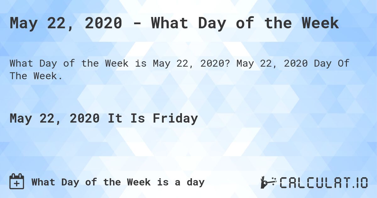 May 22, 2020 - What Day of the Week. May 22, 2020 Day Of The Week.