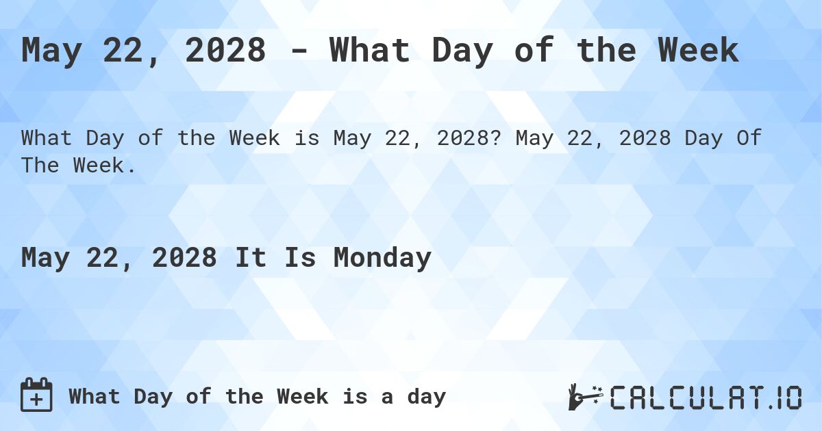 May 22, 2028 - What Day of the Week. May 22, 2028 Day Of The Week.