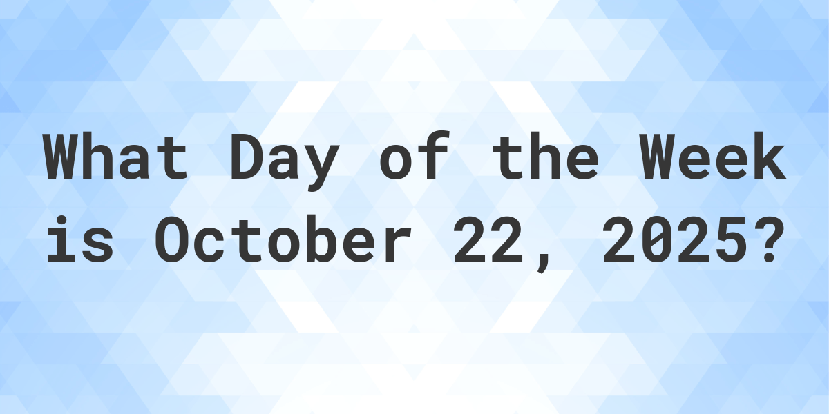 October 22, 2025 What Day of the Week Calculatio