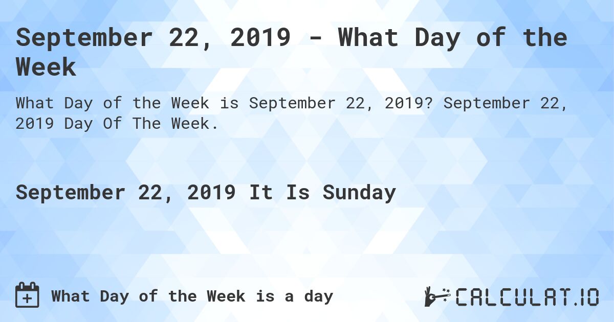 September 22, 2019 - What Day of the Week. September 22, 2019 Day Of The Week.