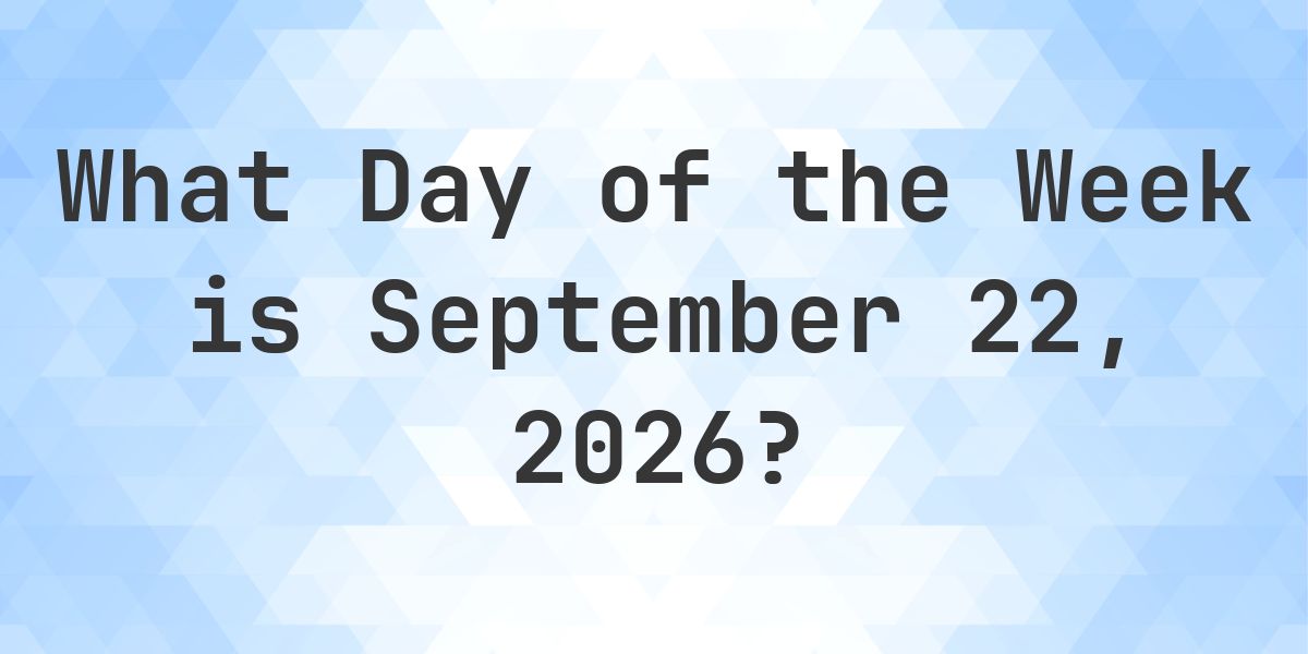 September 22, 2026 - What Day of the Week - Calculatio