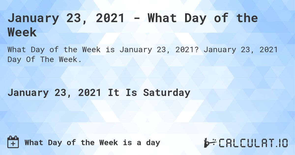 January 23, 2021 - What Day of the Week. January 23, 2021 Day Of The Week.