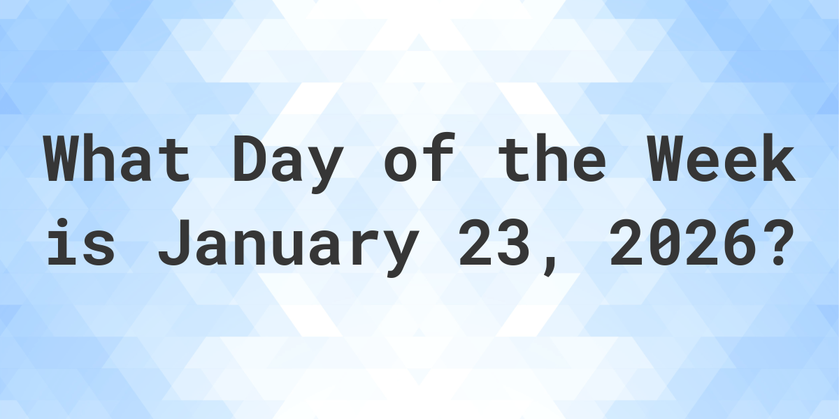 January 23, 2026 What Day of the Week Calculatio