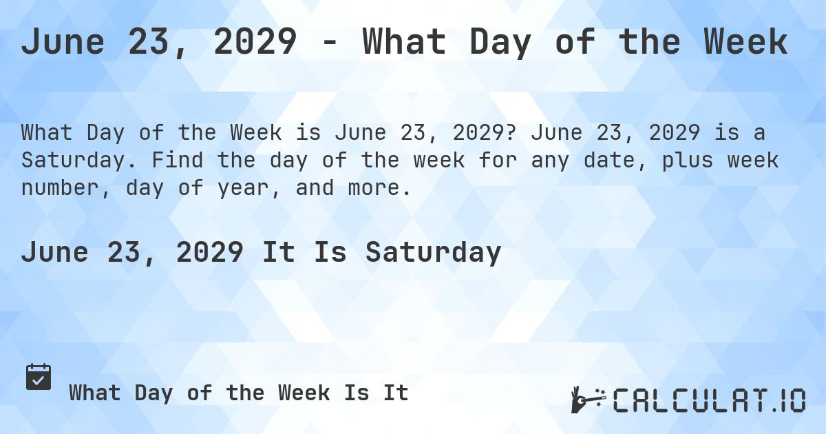 June 23, 2029 - What Day of the Week. June 23, 2029 is a Saturday. Find the day of the week for any date, plus week number, day of year, and more.