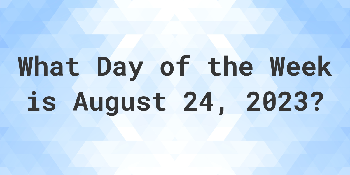 august-24-2023-what-day-of-the-week-calculatio