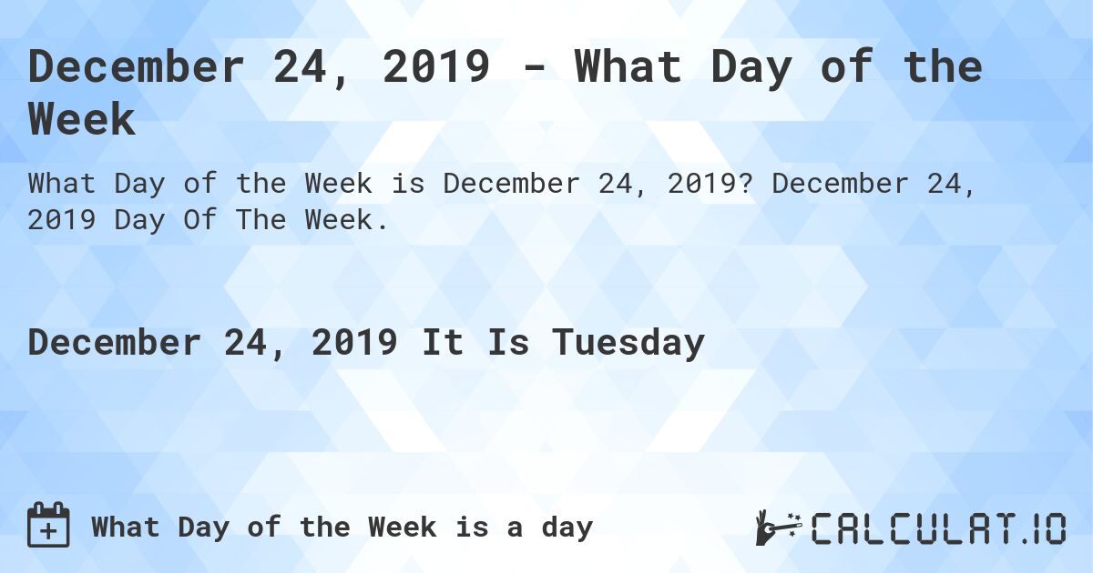December 24, 2019 - What Day of the Week. December 24, 2019 Day Of The Week.