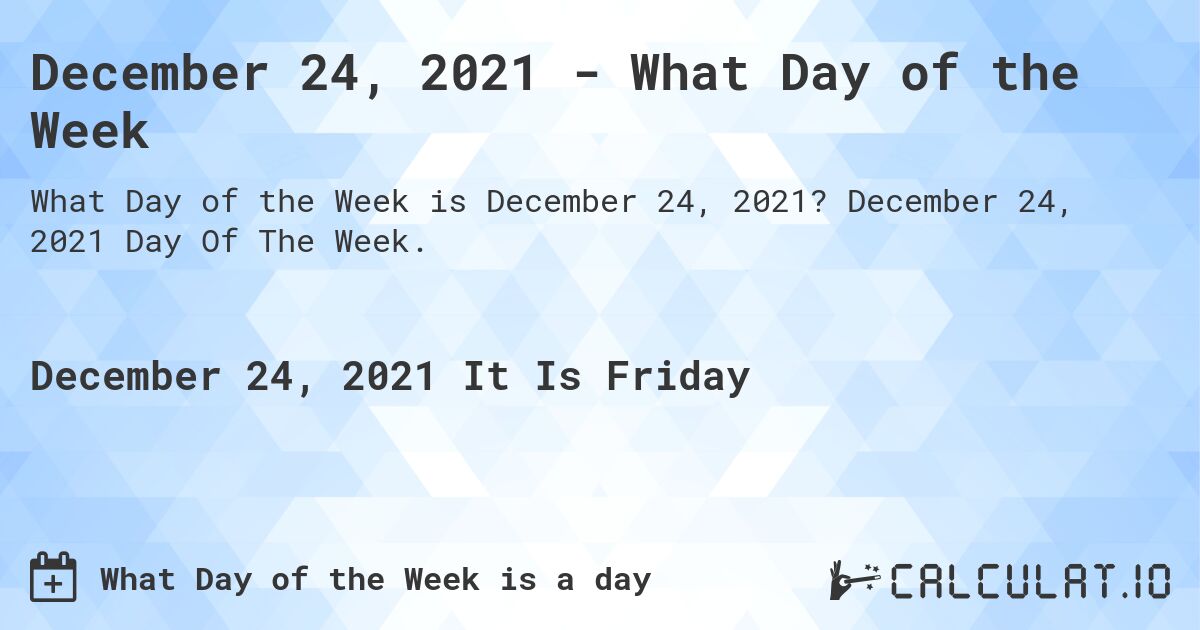 December 24, 2021 - What Day of the Week. December 24, 2021 Day Of The Week.