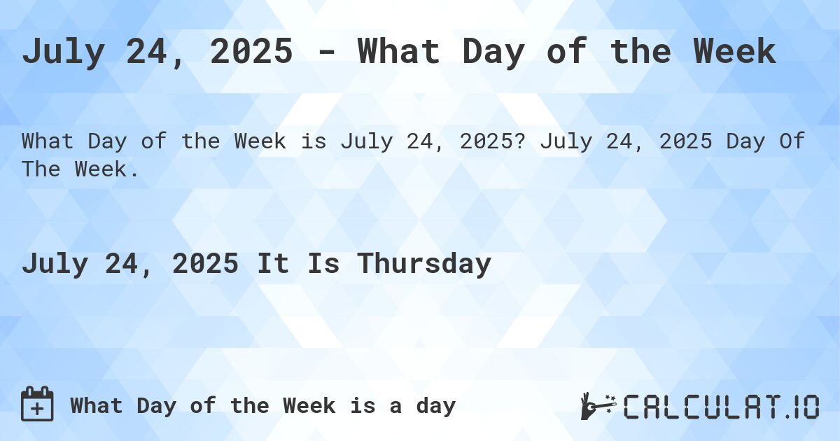 July 24, 2025 - What Day of the Week. July 24, 2025 Day Of The Week.