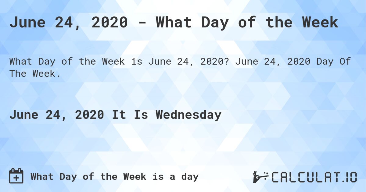 June 24, 2020 - What Day of the Week. June 24, 2020 Day Of The Week.