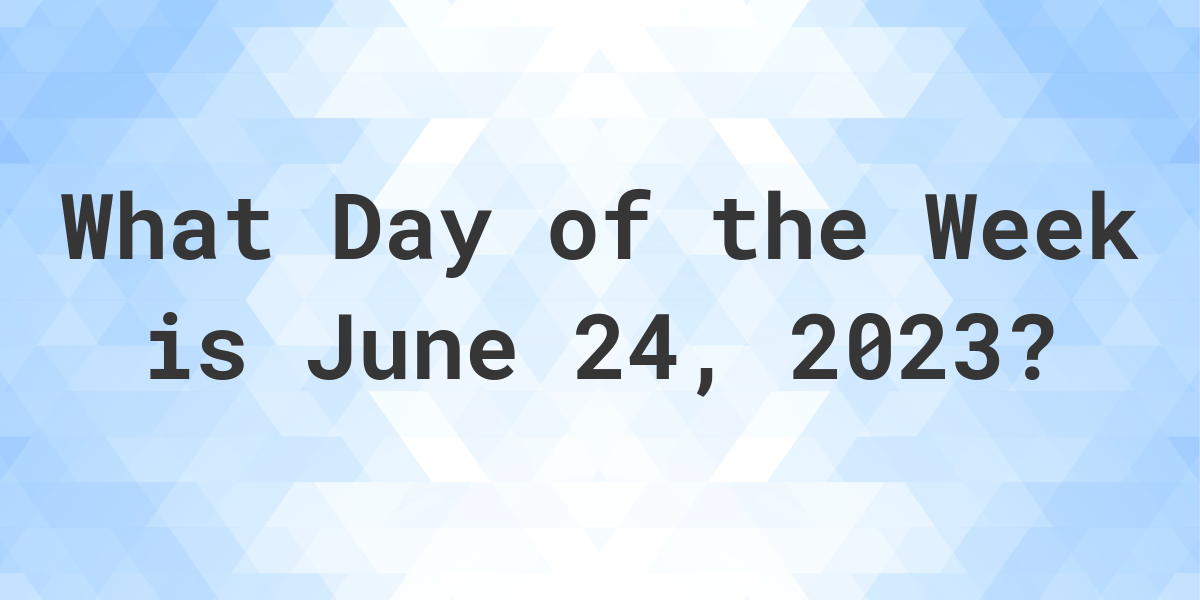 June 24, 2023 What Day of the Week Calculatio