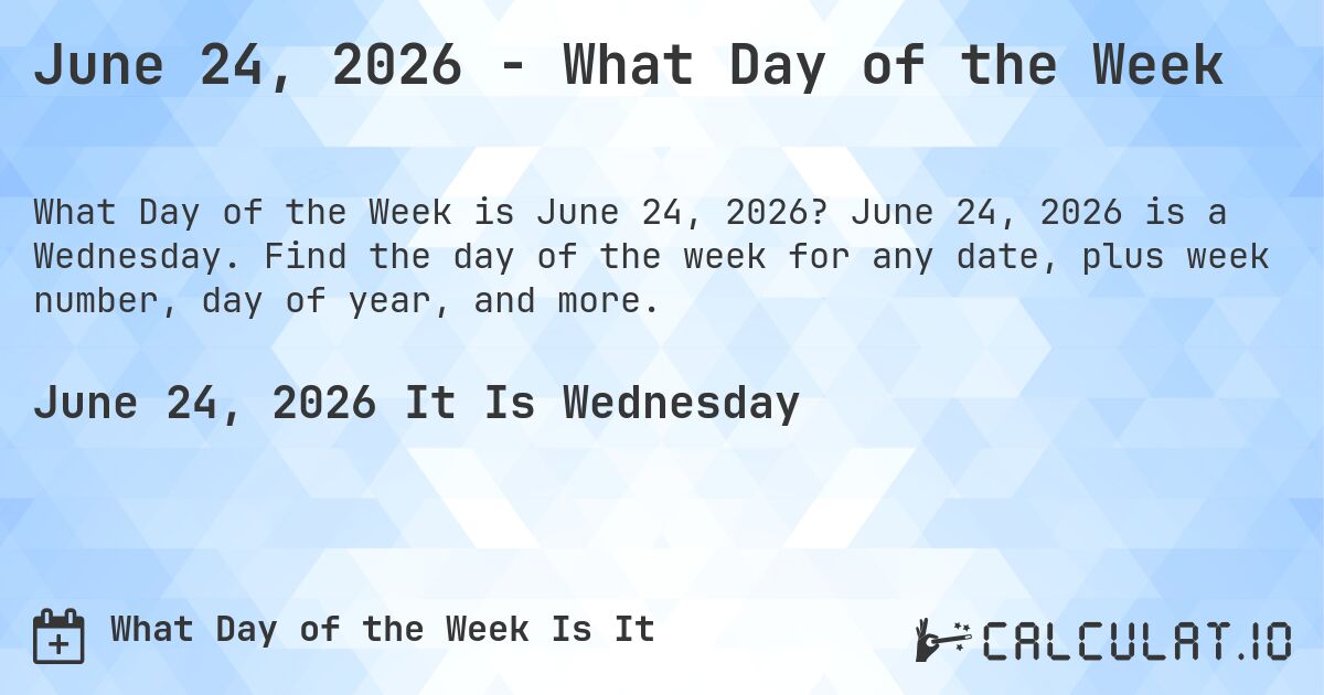 June 24, 2026 - What Day of the Week. June 24, 2026 is a Wednesday. Find the day of the week for any date, plus week number, day of year, and more.