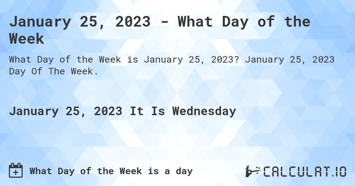 January 25, 2023 - What Day of the Week. January 25, 2023 Day Of The Week.