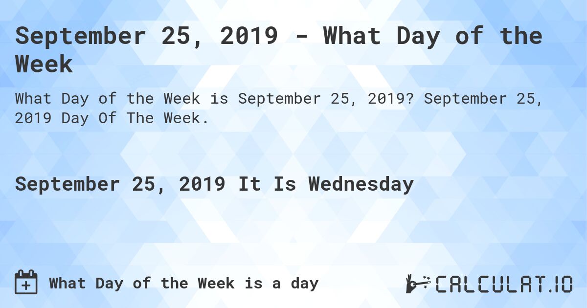 September 25, 2019 - What Day of the Week. September 25, 2019 Day Of The Week.