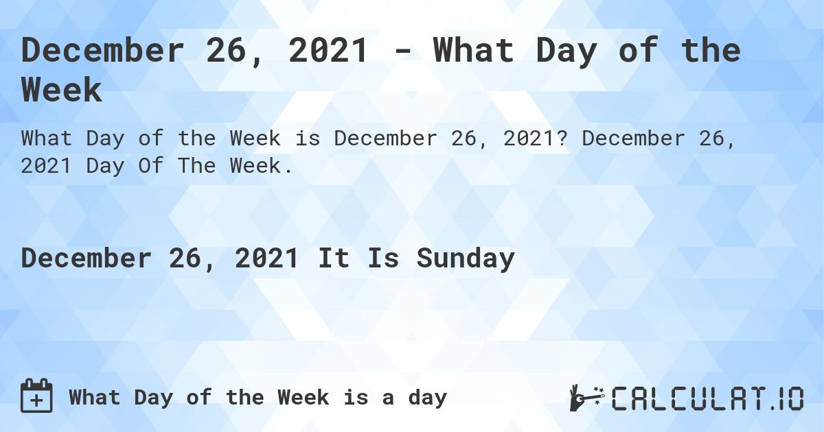 December 26, 2021 - What Day of the Week. December 26, 2021 Day Of The Week.