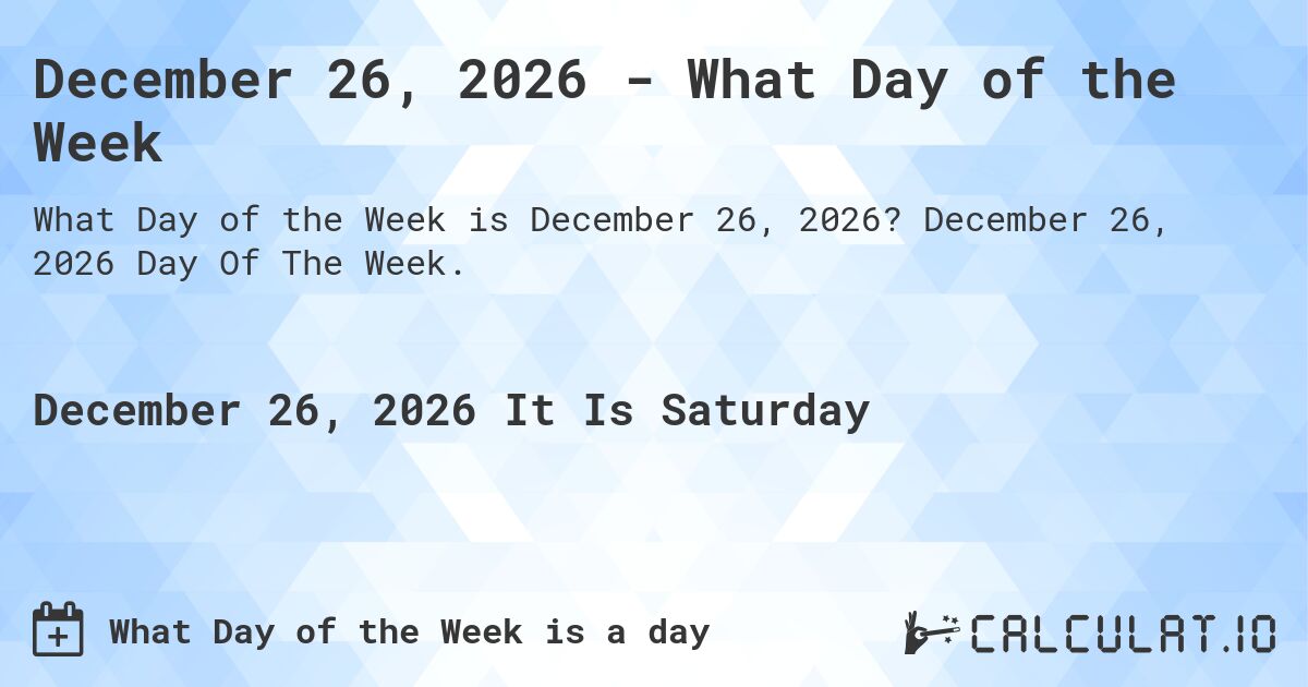 December 26, 2026 - What Day of the Week. December 26, 2026 Day Of The Week.