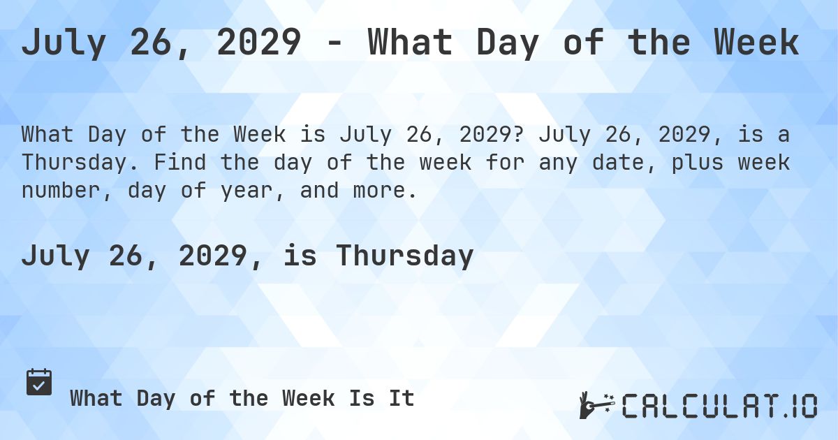 July 26, 2029 - What Day of the Week. July 26, 2029, is a Thursday. Find the day of the week for any date, plus week number, day of year, and more.