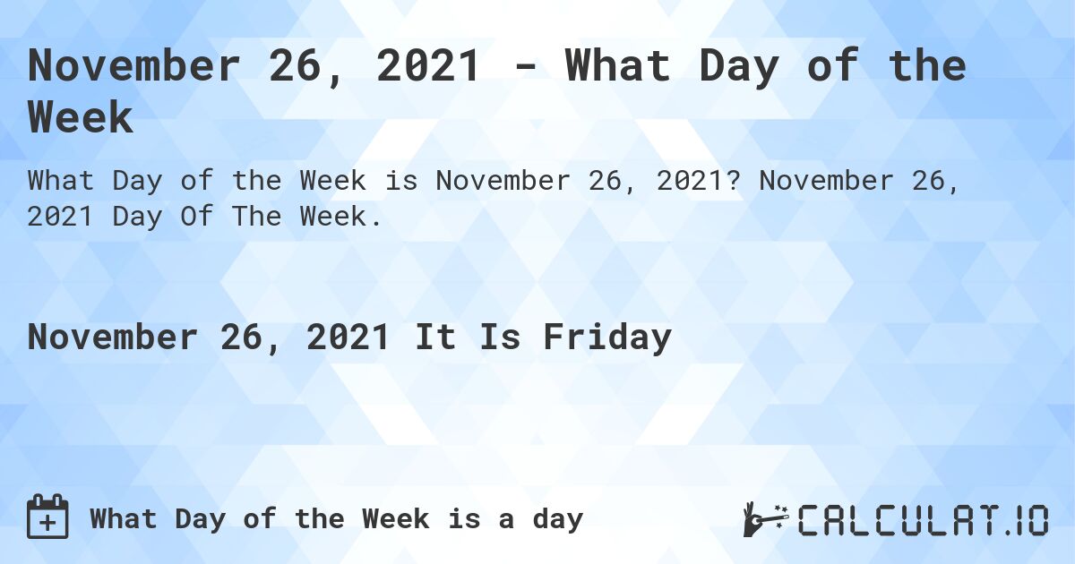 November 26, 2021 - What Day of the Week. November 26, 2021 Day Of The Week.