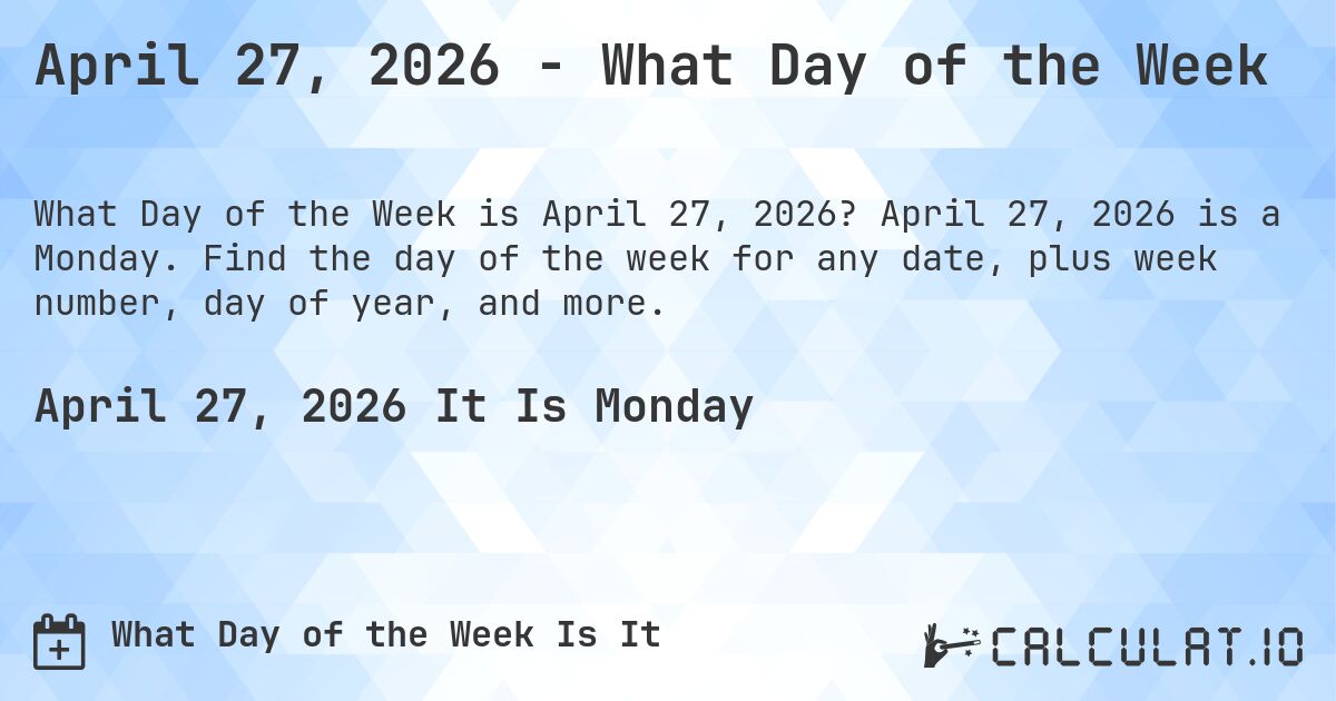 April 27, 2026 - What Day of the Week. April 27, 2026 is a Monday. Find the day of the week for any date, plus week number, day of year, and more.