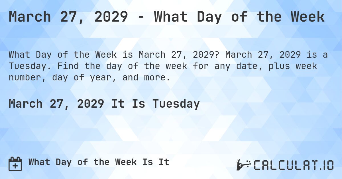 March 27, 2029 - What Day of the Week. March 27, 2029 is a Tuesday. Find the day of the week for any date, plus week number, day of year, and more.