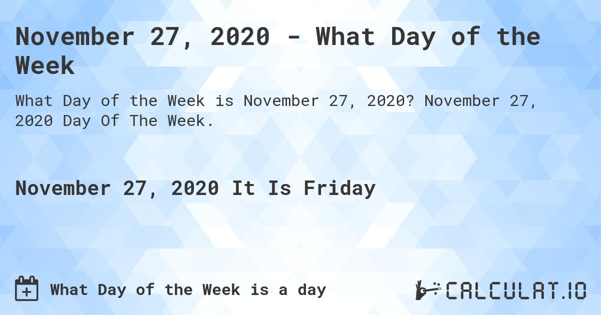 November 27, 2020 - What Day of the Week. November 27, 2020 Day Of The Week.