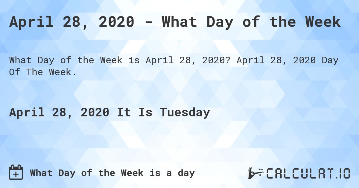 April 28, 2020 - What Day of the Week. April 28, 2020 Day Of The Week.