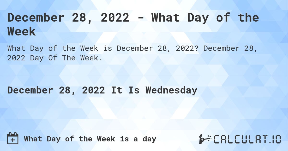 December 28, 2022 - What Day of the Week. December 28, 2022 Day Of The Week.