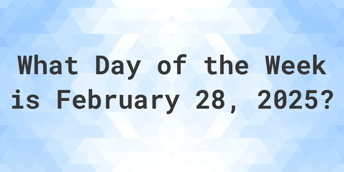 February 28, 2025 What Day of the Week Calculatio