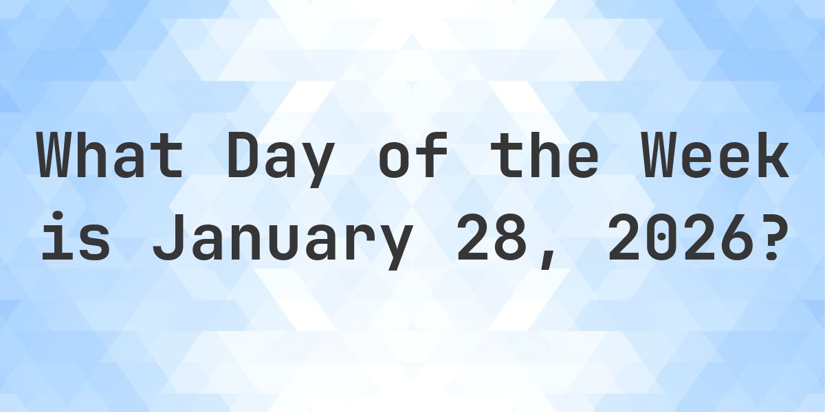January 28, 2026 - What Day of the Week - Calculatio