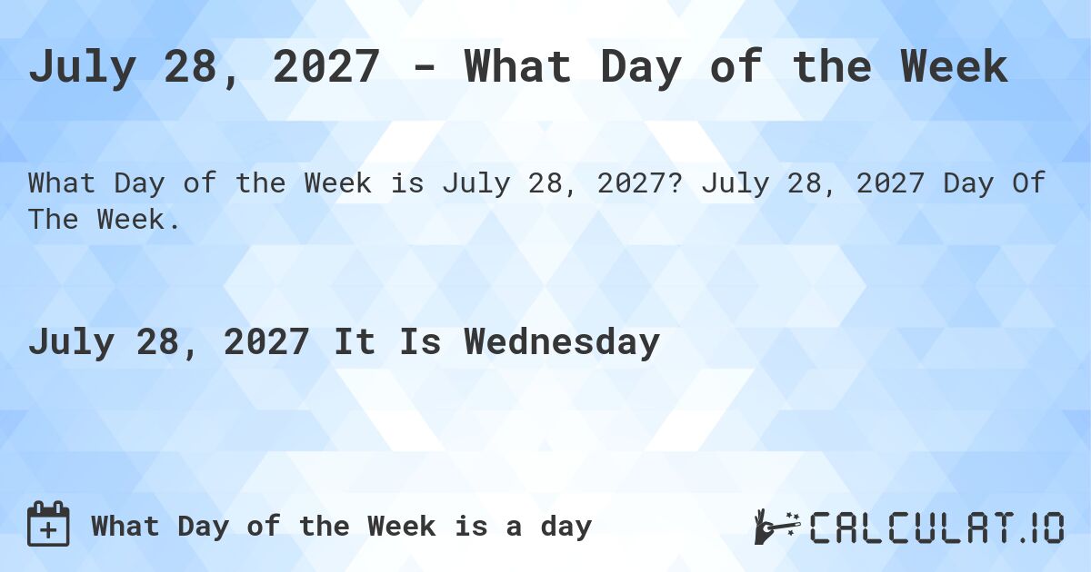 July 28, 2027 - What Day of the Week. July 28, 2027 Day Of The Week.