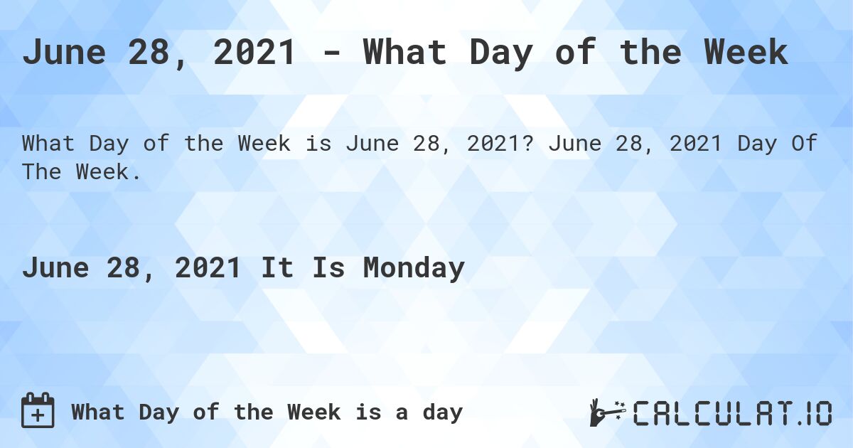 June 28, 2021 - What Day of the Week. June 28, 2021 Day Of The Week.