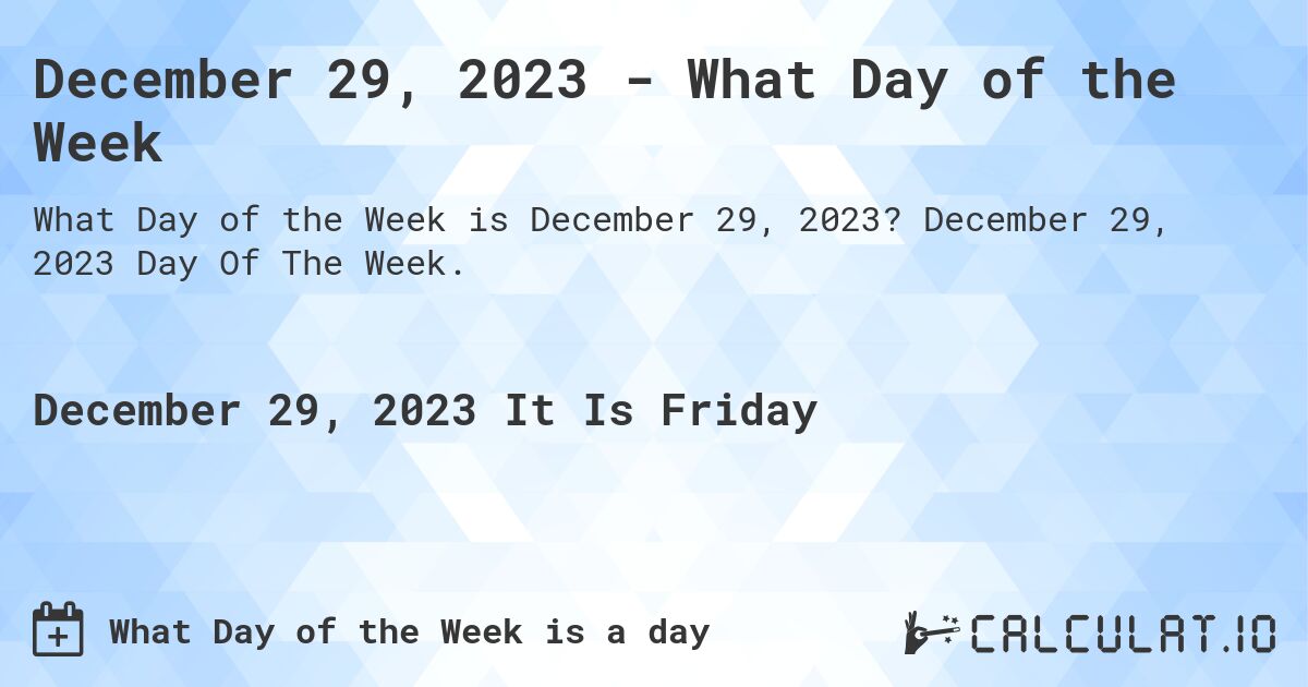 December 29, 2023 - What Day of the Week. December 29, 2023 Day Of The Week.