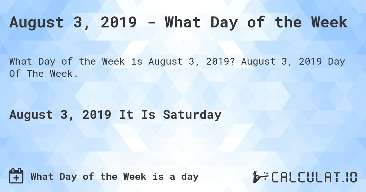 August 3, 2019 - What Day of the Week. August 3, 2019 Day Of The Week.