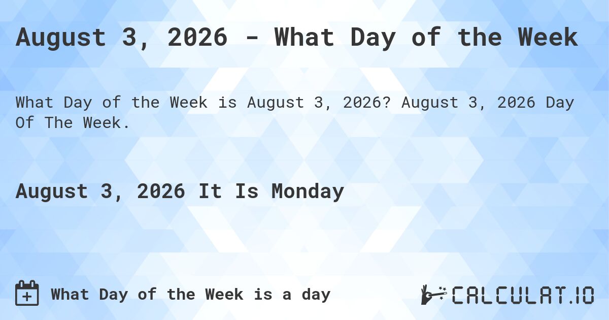 August 3, 2026 - What Day of the Week. August 3, 2026 Day Of The Week.