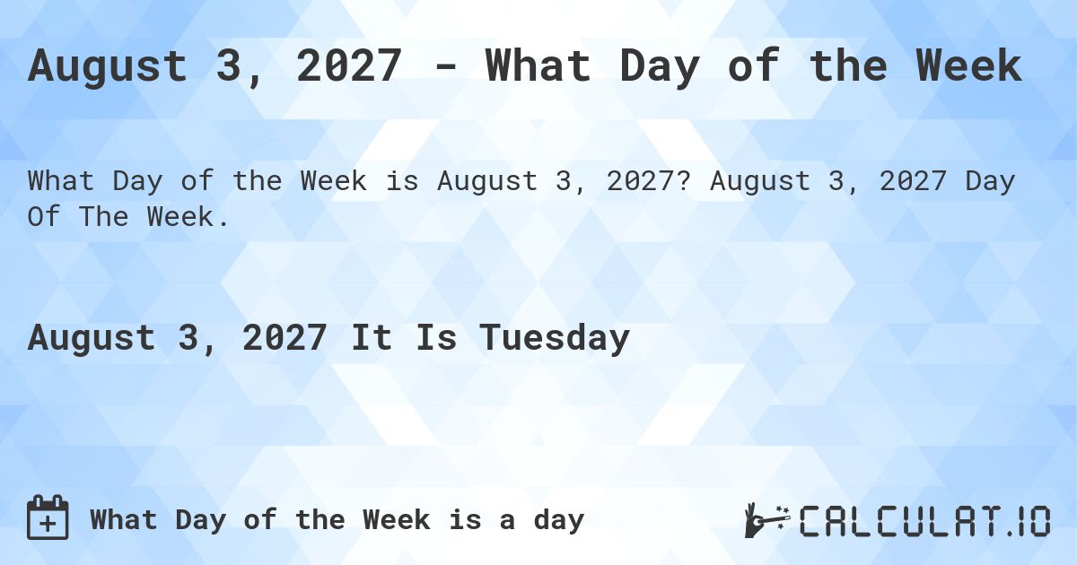 August 3, 2027 - What Day of the Week. August 3, 2027 Day Of The Week.