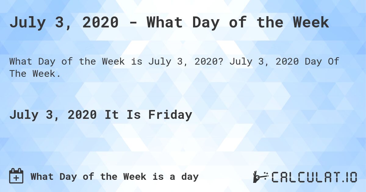 July 3, 2020 - What Day of the Week. July 3, 2020 Day Of The Week.