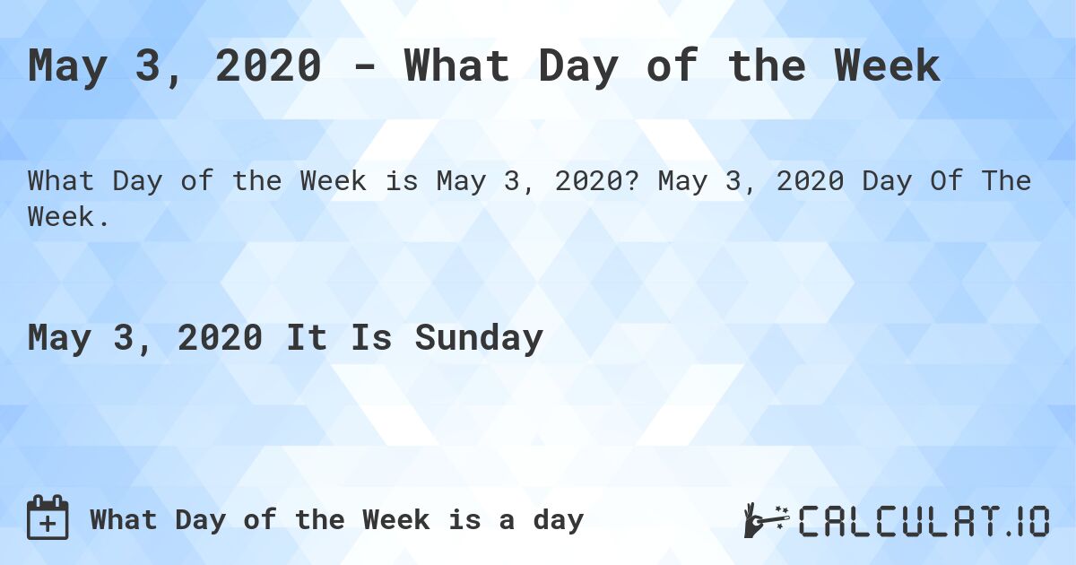 May 3, 2020 - What Day of the Week. May 3, 2020 Day Of The Week.