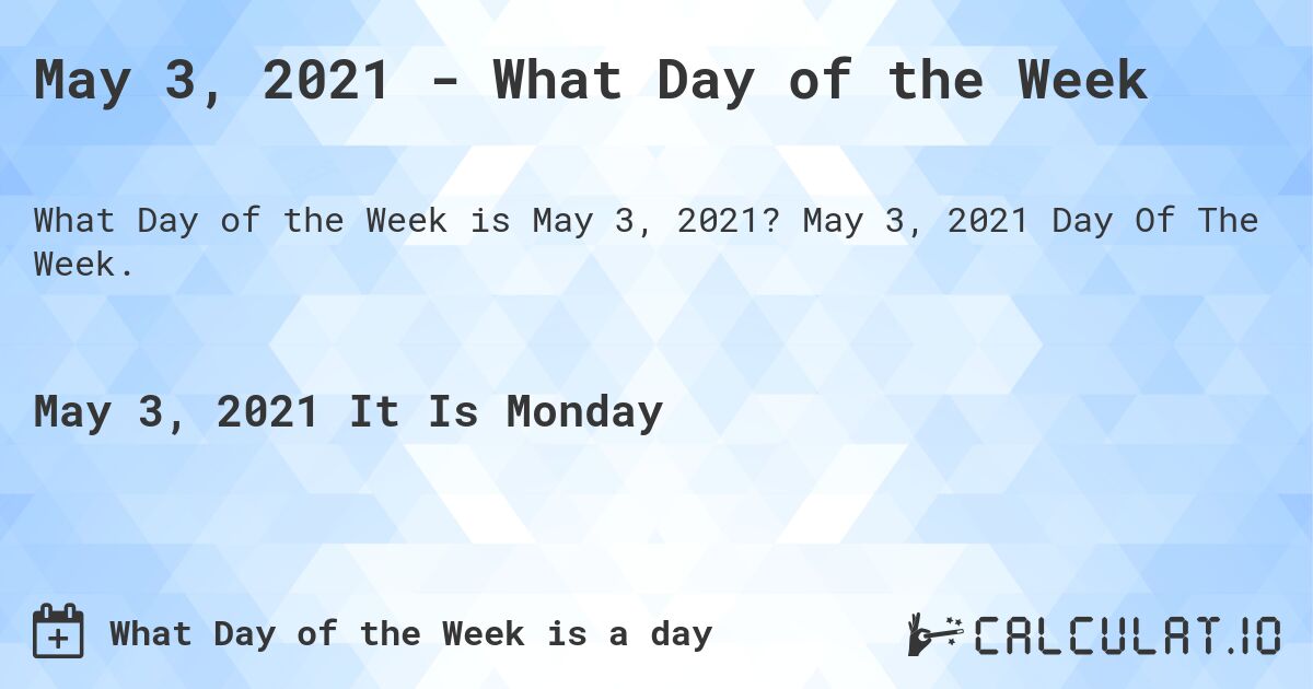 May 3, 2021 - What Day of the Week. May 3, 2021 Day Of The Week.